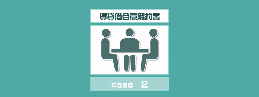 立退にかかる賃貸借合意解約書　case2